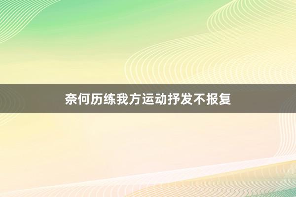 奈何历练我方运动抒发不报复