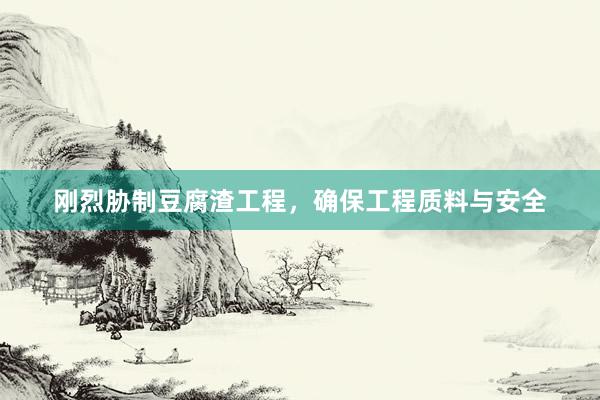 刚烈胁制豆腐渣工程，确保工程质料与安全