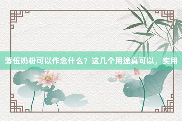 落伍奶粉可以作念什么？这几个用途真可以，实用